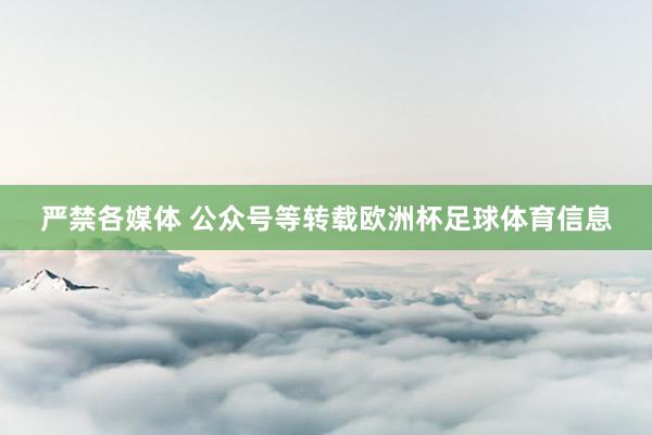 严禁各媒体 公众号等转载欧洲杯足球体育信息