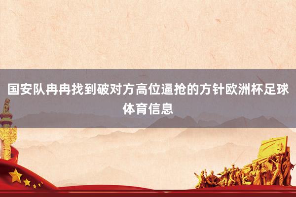 国安队冉冉找到破对方高位逼抢的方针欧洲杯足球体育信息