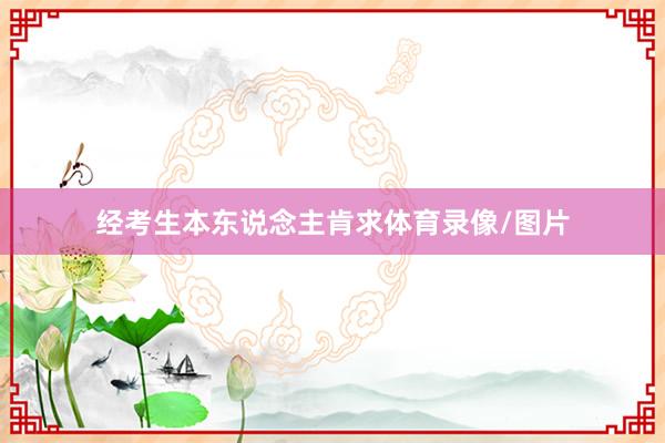 经考生本东说念主肯求体育录像/图片