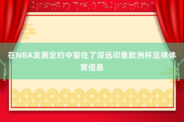 在NBA发展定约中留住了深远印象欧洲杯足球体育信息
