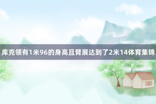 库克领有1米96的身高且臂展达到了2米14体育集锦