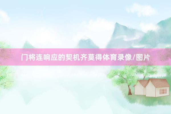 门将连响应的契机齐莫得体育录像/图片