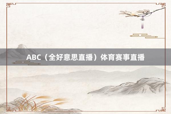 ABC（全好意思直播）体育赛事直播